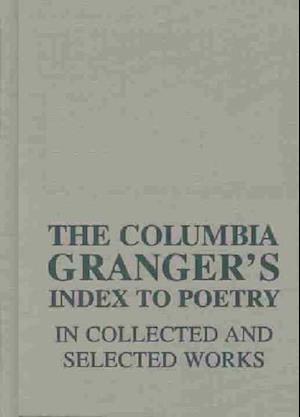 The Columbia Granger’s® Index to Poetry in Collected and Selected Works