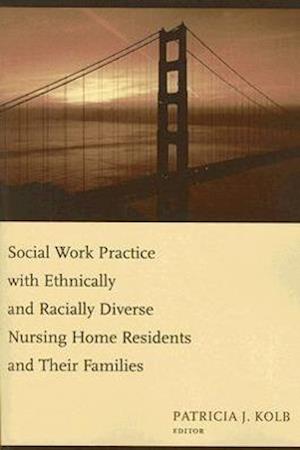 Social Work Practice with Ethnically and Racially Diverse Nursing Home Residents and Their Families