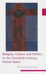 Religion, Culture, and Politics in the Twentieth-Century United States