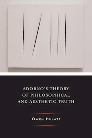 Adorno's Theory of Philosophical and Aesthetic Truth