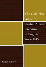 Columbia Guide to Central African Literature in English Since 1945