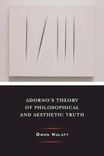 Adorno''s Theory of Philosophical and Aesthetic Truth