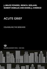 Acute Grief. Counseling the Bereaved