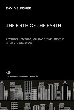 The Birth of the Earth a Wanderlied Through Space, Time, and the Human Imagination