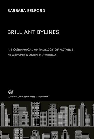 Brilliant Bylines. a Biographical Anthology of Notable Newspaperwomen in America