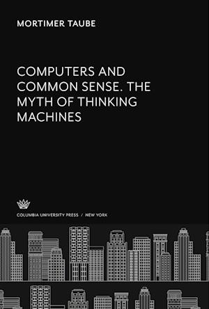 Computers and Common Sense. the Myth of Thinking Machines