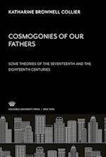 Cosmogonies of Our Fathers. some Theories of the Seventeenth and the Eighteenth Centuries