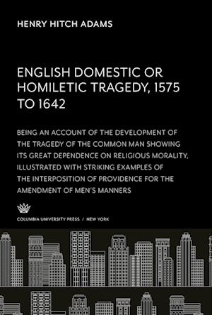 English Domestic Or, Homiletic Tragedy 1575 to 1642