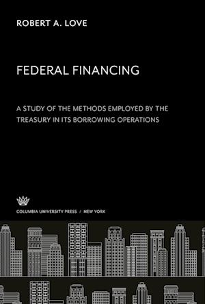 Federal Financing a Study of the Methods Employed by the Treasury in Its Borrowing Operations