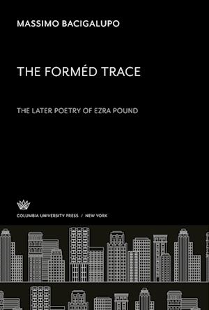 The Forméd Trace. the Later Poetry of Ezra Pound