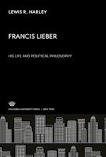 Francis Lieber. His Life and Political Philosophy