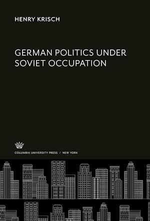 German Politics Under Soviet Occupation