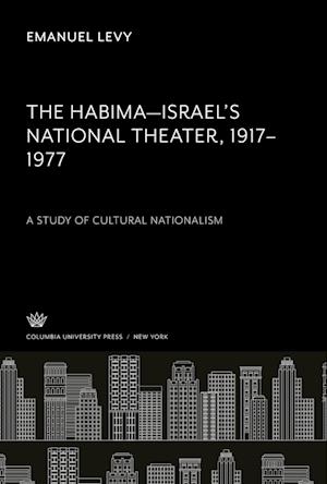 The Habima¿Israel¿S National Theater 1917¿1977. a Study of Cultural Nationalism