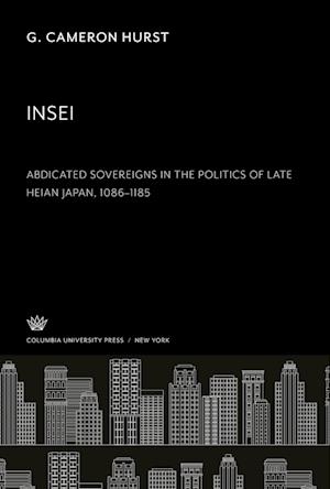 Insei Abdicated Sovereigns in the Politics of Late Heian Japan 1086¿1185