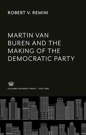 Martin Van Buren and the Making of the Democratic Party