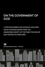 On the Government of God. a Treatise Wherein Are Shown by Argument and by Examples Drawn from the Abandoned Society of the Times the Ways of God Toward His Creatures