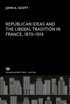 Republican Ideas and the Liberal Tradition in France 1870¿1914