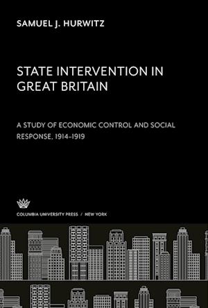 State Intervention in Great Britain a Study of Economic Control and Social Response, 1914¿1919