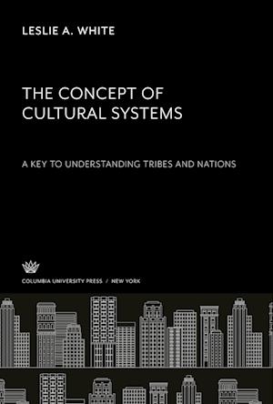 The Concept of Cultural Systems. a Key to Understanding Tribes and Nations