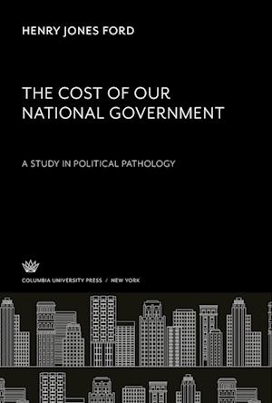 The Cost of Our National Government a Study in Political Pathology