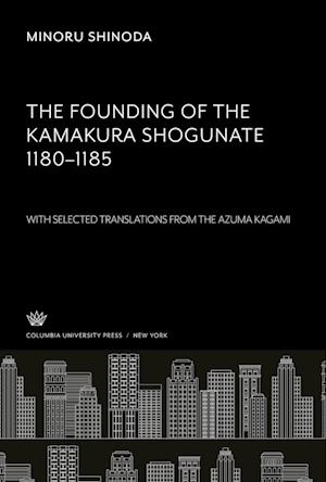 The Founding of the Kamakura Shogunate 1180¿1185. With Selected Translations from the Azuma Kagami