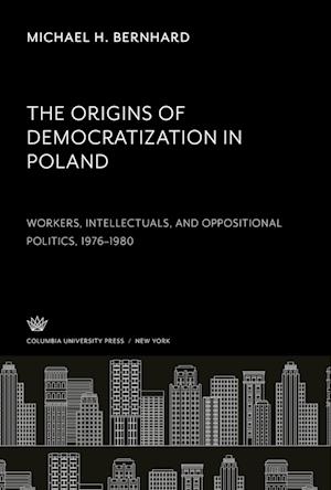 The Origins of Democratization in Poland. Workers, Intellectuals, and Oppositional Politics, 1976¿1980
