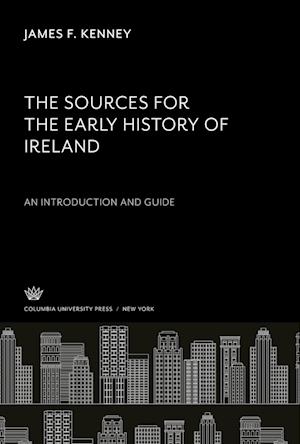 The Sources for the Early History of Ireland an Introduction and Guide