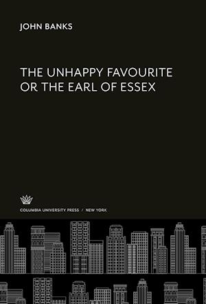 The Unhappy Favourite or the Earl of Essex