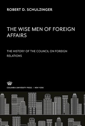 The Wise Men of Foreign Affairs. the History of the Council on Foreign Relations