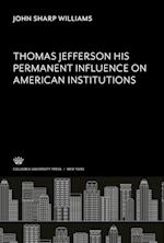 Thomas Jefferson His Permanent Influence on American Institutions