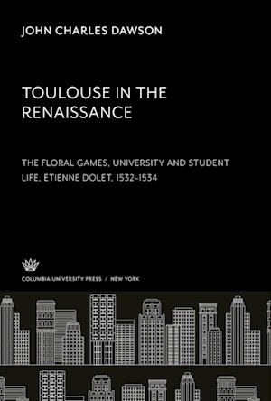 Toulouse in the Renaissance: the Floral Games, University and Student Life, Étienne Dolet (1532-1534)