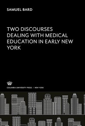 Two Discourses. Dealing With Medical Education in Early New York