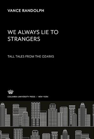 We Always Lie to Strangers. Tall Tales from the Ozarks