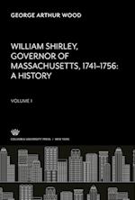 William Shirley Governor of Massachusetts, 1741¿1756 a History Volume I