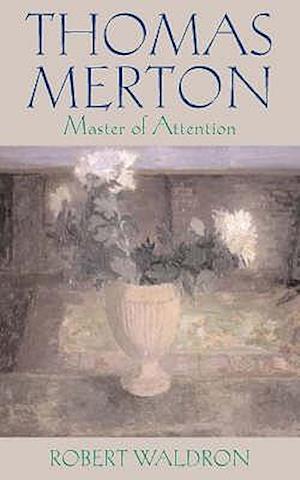 Waldron, R:  Thomas Merton: Master of Attention