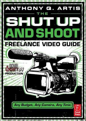 The Shut Up and Shoot Freelance Video Guide