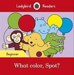 Ladybird Readers Beginner Level - Spot - What color, Spot? (ELT Graded Reader)