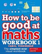 How to be Good at Maths Workbook 1, Ages 7-9 (Key Stage 2)