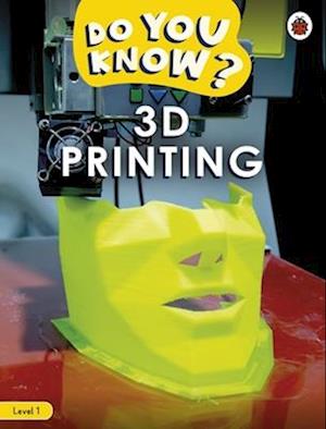 Do You Know? Level 1 – 3D Printing