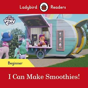 Ladybird Readers Beginner Level   My Little Pony   I Can Make Smoothies! (ELT Graded Reader)