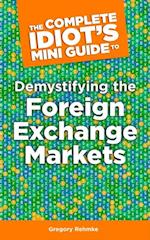 Complete Idiot's Mini Guide to Demystifying the Foreignexchange Market