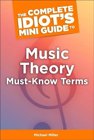 The Complete Idiot''s Mini Guide to Music Theory Must-Know Terms