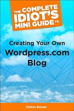 Complete Idiot's Mini Guide to Creating Your Own Wordpress.Com Blog