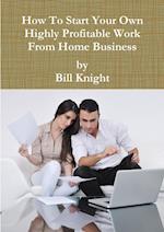 How To Start Your Own Highly Profitable Work From Home Business