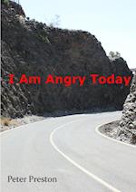 I Am Angry Today