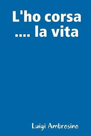 L'ho corsa .... la vita