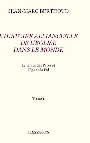 Tome 1.  L'HISTOIRE ALLIANCIELLE DE L'ÉGLISE DANS LE MONDE