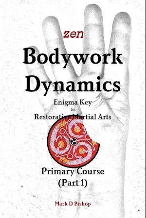 Zen Bodywork Dynamics, Enigma Key to Restorative Martial Arts