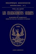 Les Enseignements Secrets de Martinès de Pasqually. Notice Historique Sur Le Martinézisme Et Le Martinisme