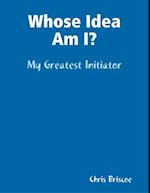 Whose Idea Am I: My Greatest Initiator